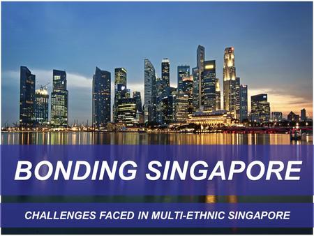 CHALLENGES FACED IN MULTI-ETHNIC SINGAPORE