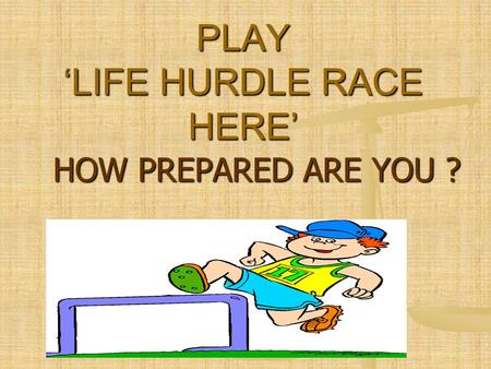 HOW PREPARED ARE YOU ? PLAY ‘LIFE HURDLE RACE HERE’