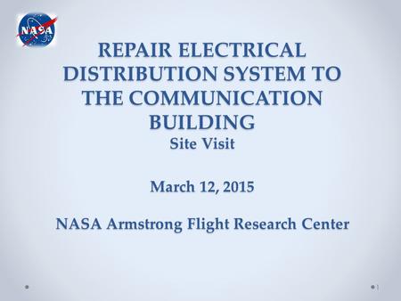 REPAIR ELECTRICAL DISTRIBUTION SYSTEM TO THE COMMUNICATION BUILDING Site Visit March 12, 2015 NASA Armstrong Flight Research Center 1.