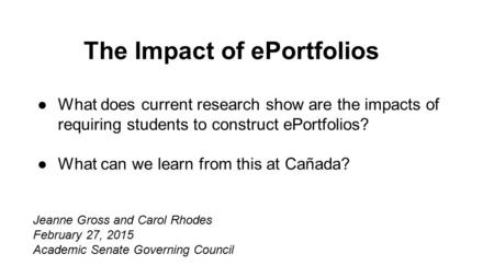 The Impact of ePortfolios ●What does current research show are the impacts of requiring students to construct ePortfolios? ●What can we learn from this.