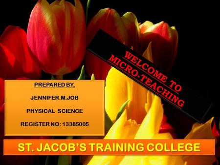 WELCOME TO MICRO-TEACHING PREPARED BY, JENNIFER.M.JOB PHYSICAL SCIENCE REGISTER NO: 13385005 ST. JACOB’S TRAINING COLLEGE.