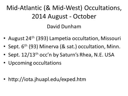 Mid-Atlantic (& Mid-West) Occultations, 2014 August - October David Dunham August 24 th (393) Lampetia occultation, Missouri Sept. 6 th (93) Minerva (&