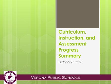 Verona Public Schools Curriculum, Instruction, and Assessment Progress Summary October 21, 2014.