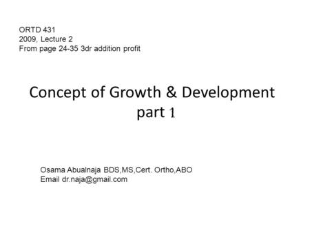 Concept of Growth & Development part 1 ORTD 431 2009, Lecture 2 From page 24-35 3dr addition profit Osama Abualnaja BDS,MS,Cert. Ortho,ABO