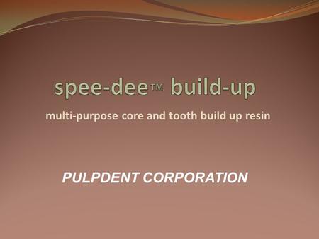Multi-purpose core and tooth build up resin PULPDENT CORPORATION.