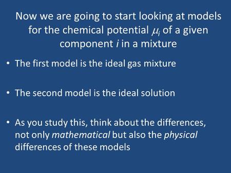 Now we are going to start looking at models for the chemical potential mi of a given component i in a mixture The first model is the ideal gas mixture.