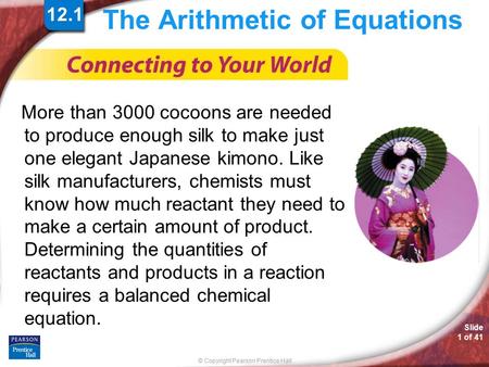 © Copyright Pearson Prentice Hall Slide 1 of 41 The Arithmetic of Equations More than 3000 cocoons are needed to produce enough silk to make just one elegant.
