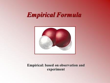 Empirical: based on observation and experiment