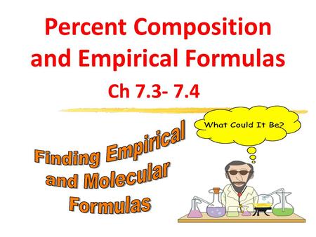 Percent Composition and Empirical Formulas Ch 7.3- 7.4.