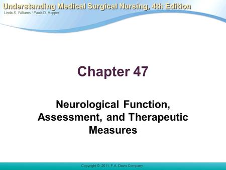 Linda S. Williams / Paula D. Hopper Copyright © 2011. F.A. Davis Company Understanding Medical Surgical Nursing, 4th Edition Chapter 47 Neurological Function,
