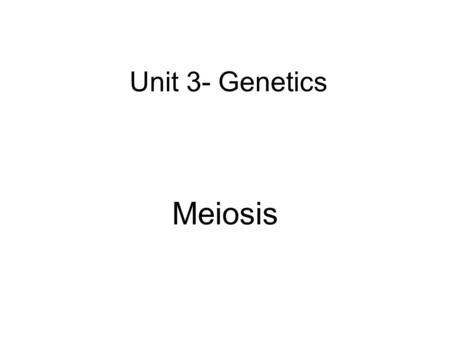 Unit 3- Genetics Meiosis.