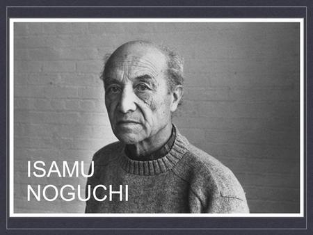 ISAMU NOGUCHI. Influenced By: Isamu Noguchi was the son of Leonie Gilmour, an Irish-American teacher and editor, and Yone Noguchi, a Japanese poet. The.