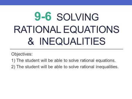 9-6 Solving Rational Equations & inequalities