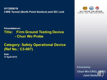 CWB Tunnel (North Point Section) and IEC Link HY/2009/19 Presentation on: Date: Presented by: Presentation on: 17 April 2015 Chun Wo-CRGL-MBEC Joint Venture.