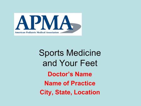Sports Medicine and Your Feet Doctor’s Name Name of Practice City, State, Location.