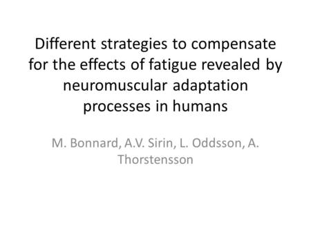 Different strategies to compensate for the effects of fatigue revealed by neuromuscular adaptation processes in humans M. Bonnard, A.V. Sirin, L. Oddsson,