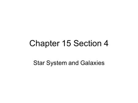 Chapter 15 Section 4 Star System and Galaxies. Star Systems and Cluster Most stars are members of two or more star systems; Multiple Star System, Star.