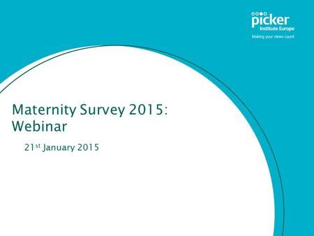 Maternity Survey 2015: Webinar 21 st January 2015.