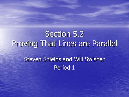Section 5.2 Proving That Lines are Parallel Steven Shields and Will Swisher Period 1.