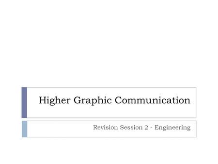 Higher Graphic Communication Revision Session 2 - Engineering.