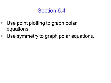 Section 6.4 Use point plotting to graph polar equations.