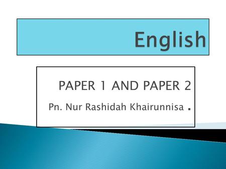 PAPER 1 AND PAPER 2 Pn. Nur Rashidah Khairunnisa..