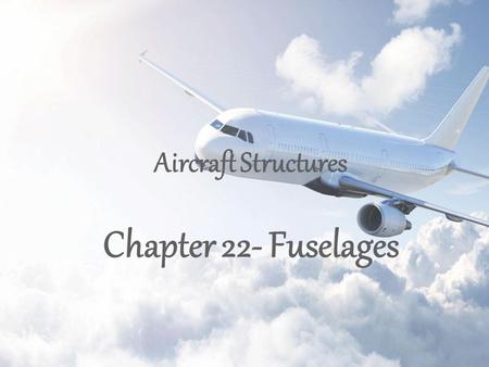 Aircraft Structures Chapter 22- Fuselages.
