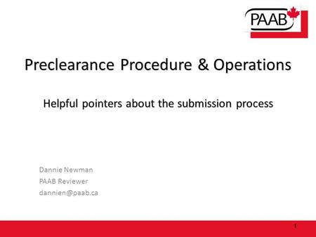 Preclearance Procedure & Operations Helpful pointers about the submission process 1 Dannie Newman PAAB Reviewer