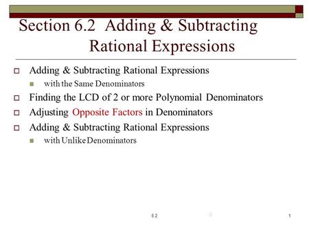 Section 6.2 Adding & Subtracting Rational Expressions  Adding & Subtracting Rational Expressions with the Same Denominators  Finding the LCD of 2 or.