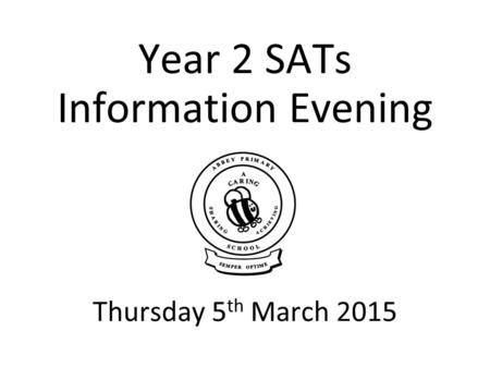 Year 2 SATs Information Evening Thursday 5th March 2015.