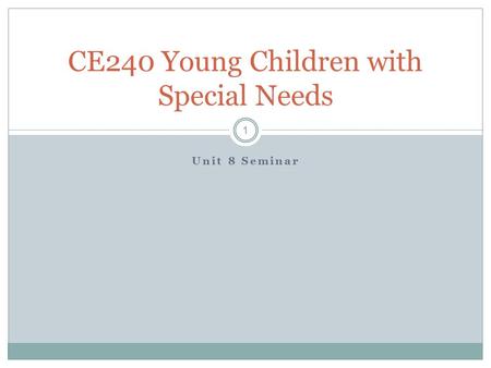 Unit 8 Seminar CE240 Young Children with Special Needs 1.
