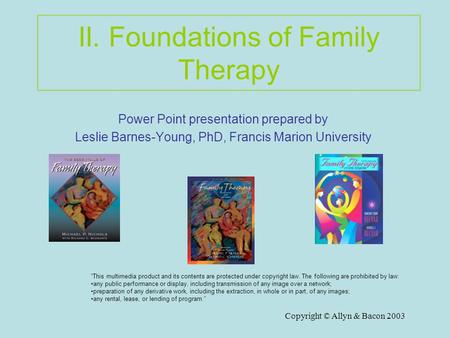 Copyright © Allyn & Bacon 2003 II. Foundations of Family Therapy Power Point presentation prepared by Leslie Barnes-Young, PhD, Francis Marion University.