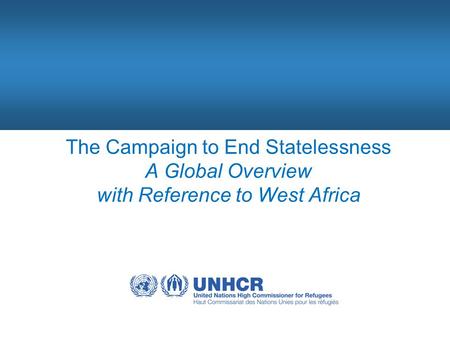 The Campaign to End Statelessness A Global Overview with Reference to West Africa.