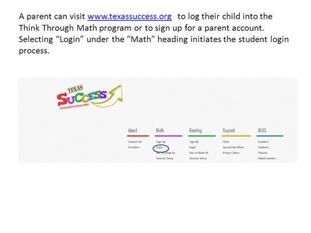 A parent can visit www.texassuccess.org to log their child into the Think Through Math program or to sign up for a parent account. Selecting “Login” under.