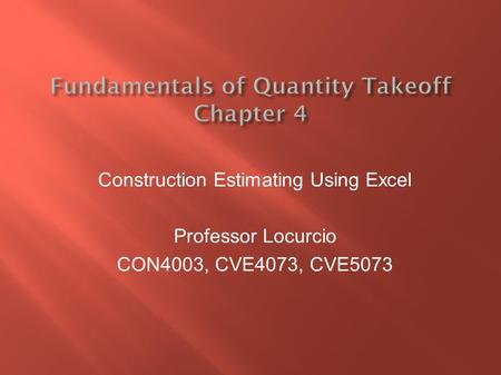Construction Estimating Using Excel Professor Locurcio CON4003, CVE4073, CVE5073.