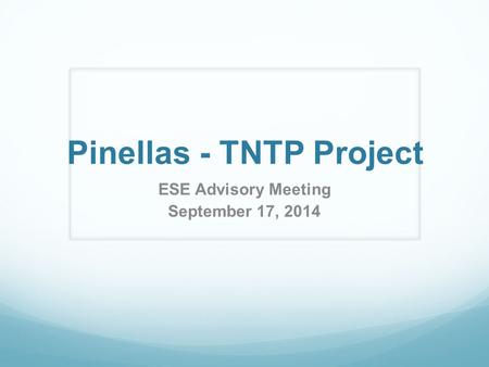 Pinellas - TNTP Project ESE Advisory Meeting September 17, 2014.