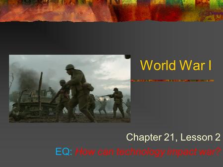 Chapter 21, Lesson 2 EQ: How can technology impact war?