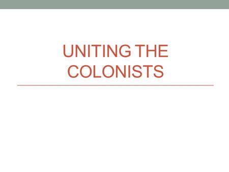 UNITING THE COLONISTS. Do Now 1. Take out your vocabulary sheets and Lesson 5.2 Fact- Finders 2. Take out your textbook and leave it on your desk.
