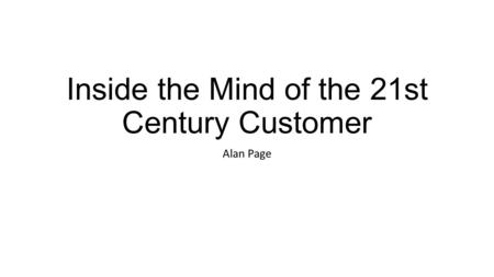 Inside the Mind of the 21st Century Customer Alan Page.
