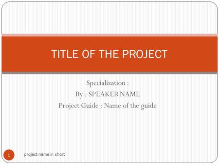Specialization : By : SPEAKER NAME Project Guide : Name of the guide project name in short 1 TITLE OF THE PROJECT.