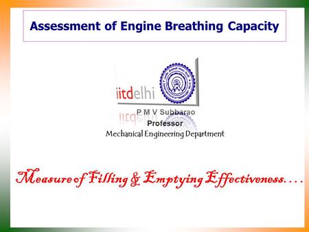 Assessment of Engine Breathing Capacity P M V Subbarao Professor Mechanical Engineering Department Measure of Filling & Emptying Effectiveness….
