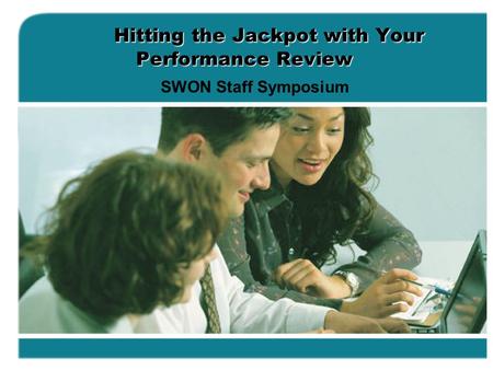 Hitting the Jackpot with Your Performance Review SWON Staff Symposium.