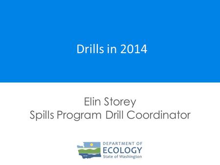 Drills in 2014 Elin Storey Spills Program Drill Coordinator.