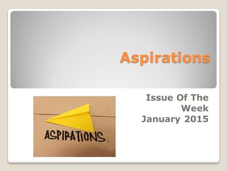 Aspirations Issue Of The Week January 2015. Definitions Strong desire or ambition, as for advancement, honour, etc. Strong desire to achieve something,