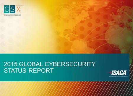 2015 GLOBAL CYBERSECURITY STATUS REPORT. 2015 Global Cybersecurity Status Report Companies and government organizations worldwide are focusing on cybersecurity.