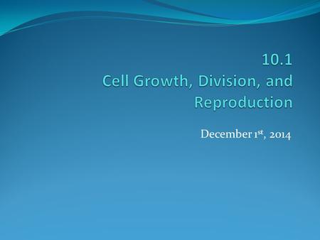 December 1 st, 2014. Chapter 10 Big Ideas in Biology = 1) 2) Essential Question = How does a cell produce a new cell?