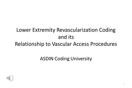 Lower Extremity Revascularization Coding and its Relationship to Vascular Access Procedures ASDIN Coding University 1.
