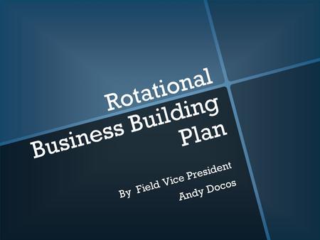 Rotational Business Building Plan By Field Vice President Andy Docos.