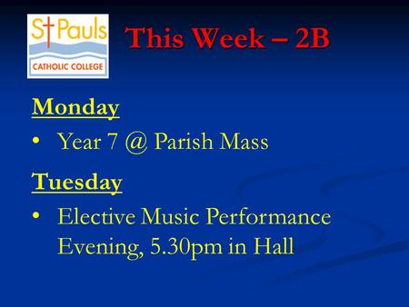 This Week – 2B This Week – 2B Monday Year Parish Mass Tuesday Elective Music Performance Evening, 5.30pm in Hall.