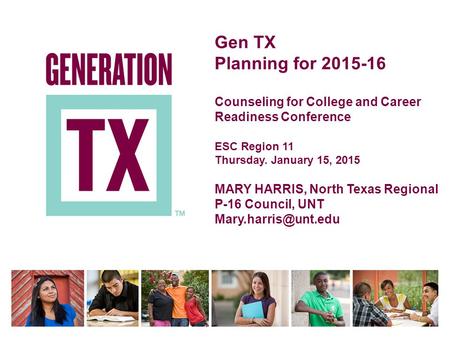 © Texas Higher Education Coordinating Board 2010 Gen TX Planning for 2015-16 Counseling for College and Career Readiness Conference ESC Region 11 Thursday.